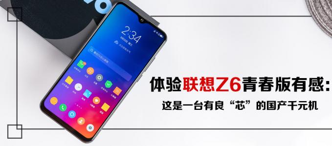 體驗(yàn)聯(lián)想Z6青春版有感:這是一臺(tái)有良“芯”的國產(chǎn)千元機(jī)