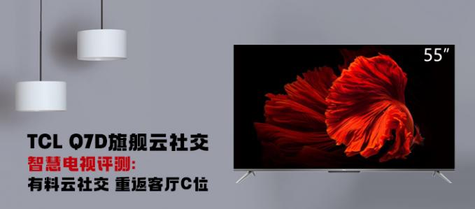 TCL Q7D旗艦云社交智慧電視評測:有料云社交 重返客廳C位